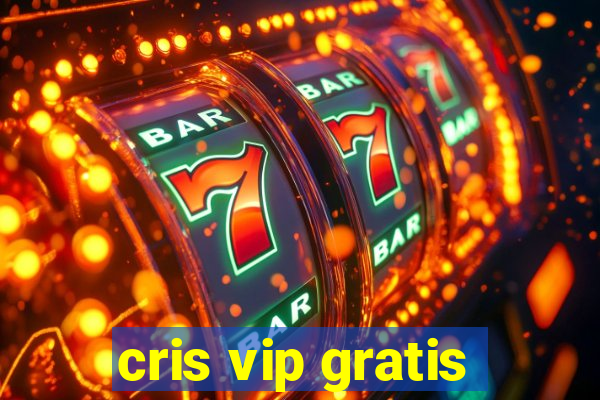 cris vip gratis